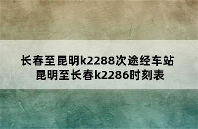 长春至昆明k2288次途经车站 昆明至长春k2286时刻表